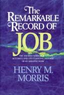Cover of: The remarkable record of Job: the ancient wisdom, scientific accuracy, and life-changing message of an amazing book
