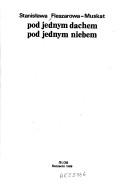 Cover of: Pod jednym dachem, pod jednym niebem by Stanisława Fleszarowa-Muskat