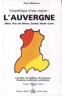 Cover of: Géopolitique d'une région, l'Auvergne: Allier, Puy-de-Dôme, Cantal, Haute-Loire : les faits, les chiffres, les hommes, analyses, synthèses, prévisions