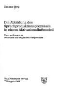 Cover of: Die Abbildung des Sprachproduktionsprozesses in einem Aktivationsflussmodell by Thomas Berg
