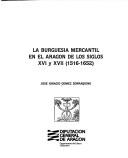 Cover of: La burguesía mercantil en el Aragón de los siglos XVI y XVII (1516-1652) by José Ignacio Gómez Zorraquino