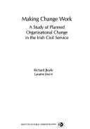 Cover of: Making change work: a study of planned organisational change in the Irish civil service