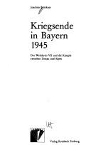 Cover of: Kriegsende in Bayern 1945 by Joachim Brückner, Joachim Brückner