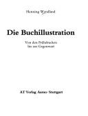 Cover of: Die Buchillustration: von den Frühdrucken bis zur Gegenwart