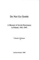 Cover of: Do not go gentle: a memoir of Jewish resistance in Poland, 1941-1945