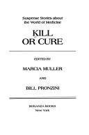 Cover of: Kill or cure: suspense stories about the world of medicine