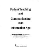 Patient teaching and communicating in an information age by Anderson, Carolyn