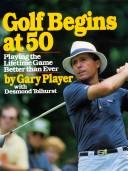 Cover of: Golf begins at 50 by Gary Player