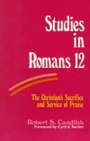 Cover of: Studies in Romans 12: the Christian's sacrifice and service of praise