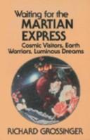 Cover of: Waiting for the Martian express: cosmic visitors, earth warriors, luminous dreams