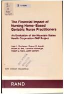 Cover of: The Financial impact of nursing home-based geriatric nurse practitioners: an evaluation of the Mountain States Health Corporation GNP Project