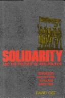 Cover of: Solidarity and the politics of anti-politics: opposition and reform in Poland since 1968