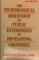 Cover of: The Technological behaviour of public enterprises in developing countries: a study prepared for the International Labour Office within the framework of the World Employment Programme
