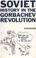 Cover of: Soviet history in the Gorbachev revolution