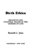 Cover of: Birth ethics: religious and cultural values in the genesis of life