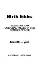 Cover of: Birth ethic: religious and cultural values in the genesis of life