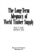 The long-term adequacy of world timber supply by Roger A. Sedjo