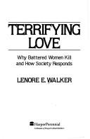 Cover of: Terrifyinglove: why battered women kill and how society responds