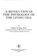 Cover of: A revolution in the physiology of the living cell by Gilbert N. Ling