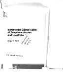 Cover of: Incremental capital costs of telephone access and local use | Bridger M. Mitchell