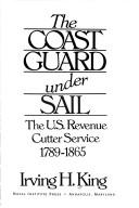 Cover of: The Coast Guard under sail: the U.S. Revenue Cutter Service, 1789-1865