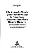 Cover of: The female hero's quest for identity in novels by modern American women writers: the function of nature imagery, moments of vision, and dreams in the hero's development