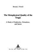 Cover of: The metaphysical quality of the tragic: a study of Sophocles, Giraudoux, and Sartre