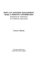 Cover of: How can Japanese management make a positive contribution: redesigning the organization for productivity improvement
