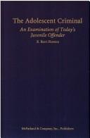 Cover of: The adolescent criminal: an examination of today's juvenile offender