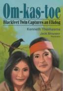 Cover of: Om-kas-toe Blackfeet twin captures an Elkdog by Kenneth Thomasma