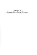 Cover of: Handbook of aging and the social sciences by editors,  Robert H. Binstock and  Linda K. George ; associate editors, Victor W. Marshall, George C. Myers, and James H. Schulz.