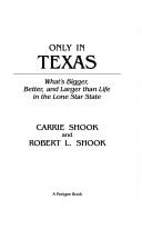 Cover of: Only in Texas: what's bigger, better, and larger than life in the Lone Star State