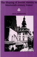 Cover of: The shaping of Jewish identity in nineteenth-century France by Jay R. Berkovitz