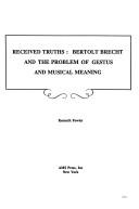 Cover of: Received truths: Bertolt Brecht and the problem of gestus and musical meaning