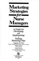 Cover of: Marketing strategies for nurse managers: a guide for developing and implementing a nursing marketing plan