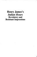 Cover of: Henry James's Italian hours: revelatory and resistant impressions