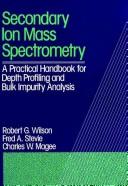 Cover of: Secondary ion mass spectrometry: a practical handbook for depth profiling and bulk impurity analysis