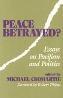 Cover of: Peace betrayed?: essays on pacifism and politics