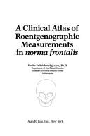 Cover of: A clinical atlas of roentgenographic measurements in norma frontalis