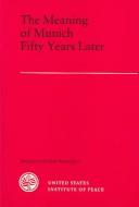 The Meaning of Munich fifty years later by Kenneth M. Jensen, David Wurmser