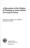 Cover of: A Discussion of the origins of thinking on arms control: the Sarajevo fallacy