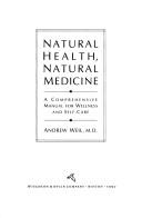 Cover of: Natural health, natural medicine: a comprehensive manual for wellness and self-care