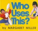 Cover of: Who uses this? by Margaret Miller