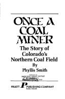 Cover of: Once a coal miner: the story of Colorado's northern coal field