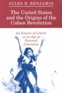 Cover of: The United States and the origins of the Cuban Revolution by Jules R. Benjamin