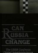 Cover of: Can Russia change?: the USSR confronts global interdependence
