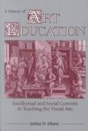Cover of: A history of art education: intellectual and social currents in teaching the visual arts