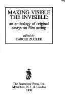 Cover of: Making visible the invisible: an anthology of original essays on film acting