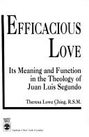 Cover of: Efficacious love: its meaning and function in the theology of Juan Luis Segundo