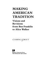 Cover of: Making American tradition: visions and revisions from Ben Franklin to Alice Walker